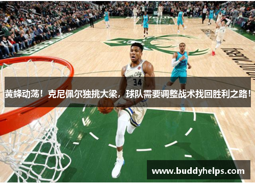 黄蜂动荡！克尼佩尔独挑大梁，球队需要调整战术找回胜利之路！